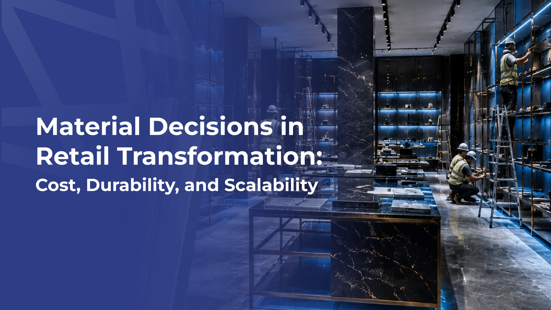 Material Decisions in Retail Transformation: Cost, Durability, and Scalability